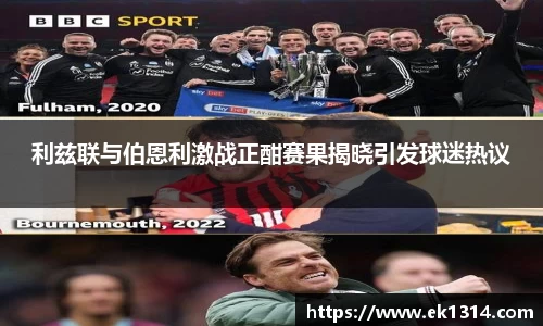 利兹联与伯恩利激战正酣赛果揭晓引发球迷热议
